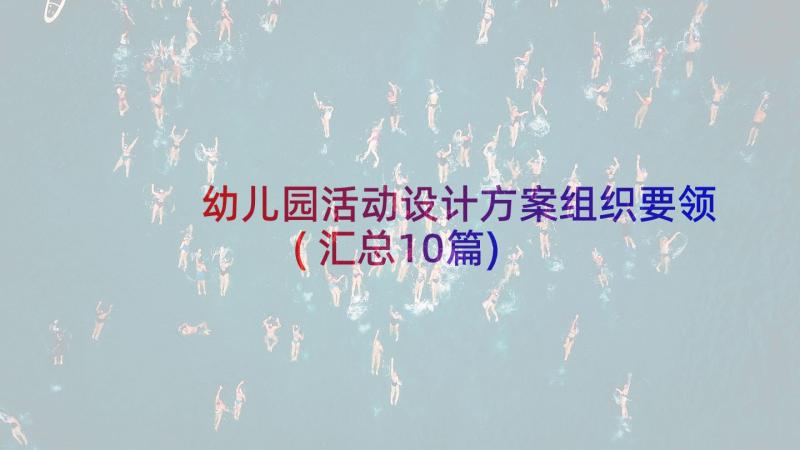 幼儿园活动设计方案组织要领(汇总10篇)