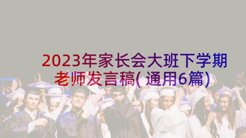 2023年家长会大班下学期老师发言稿(通用6篇)