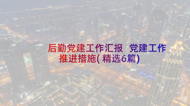 后勤党建工作汇报 党建工作推进措施(精选6篇)