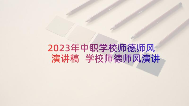 2023年中职学校师德师风演讲稿 学校师德师风演讲稿(精选6篇)