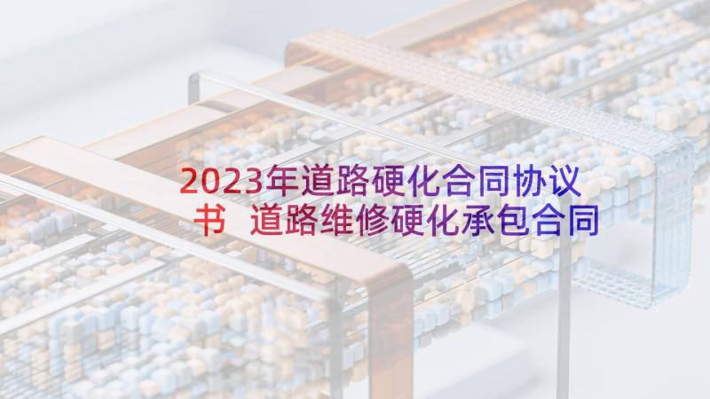 2023年道路硬化合同协议书 道路维修硬化承包合同优选(精选5篇)