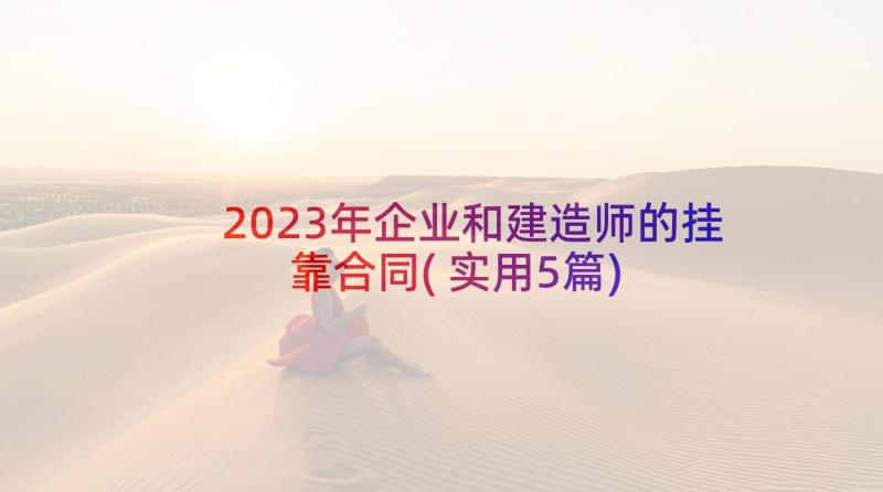 2023年企业和建造师的挂靠合同(实用5篇)