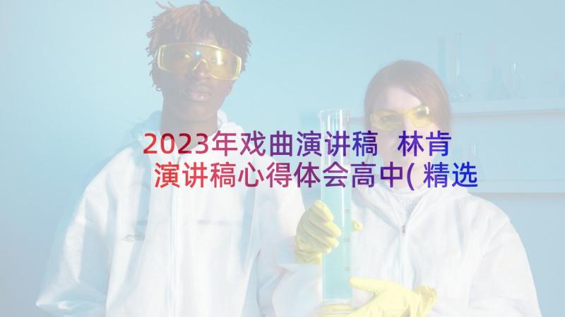 2023年戏曲演讲稿 林肯演讲稿心得体会高中(精选8篇)