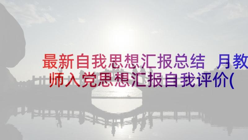 最新自我思想汇报总结 月教师入党思想汇报自我评价(汇总6篇)