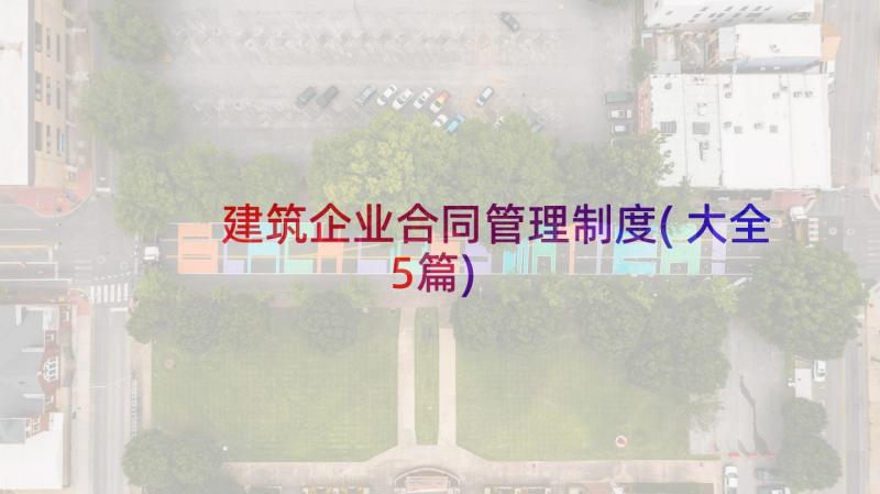 建筑企业合同管理制度(大全5篇)