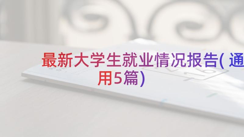 最新大学生就业情况报告(通用5篇)