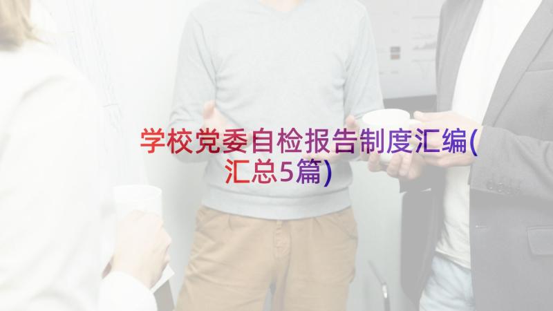 学校党委自检报告制度汇编(汇总5篇)