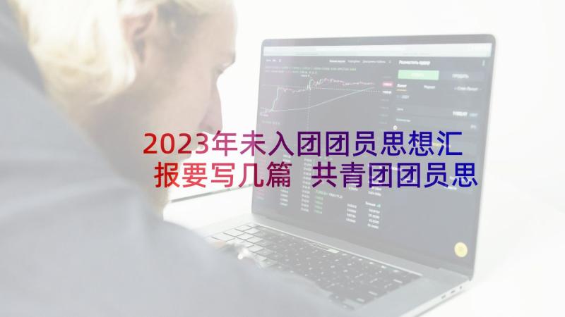 2023年未入团团员思想汇报要写几篇 共青团团员思想汇报(精选6篇)