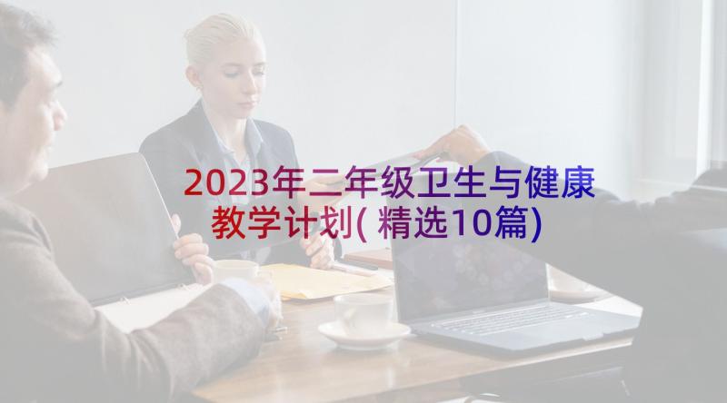 2023年二年级卫生与健康教学计划(精选10篇)