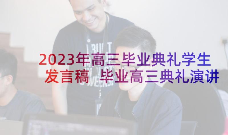 2023年高三毕业典礼学生发言稿 毕业高三典礼演讲稿(优秀10篇)