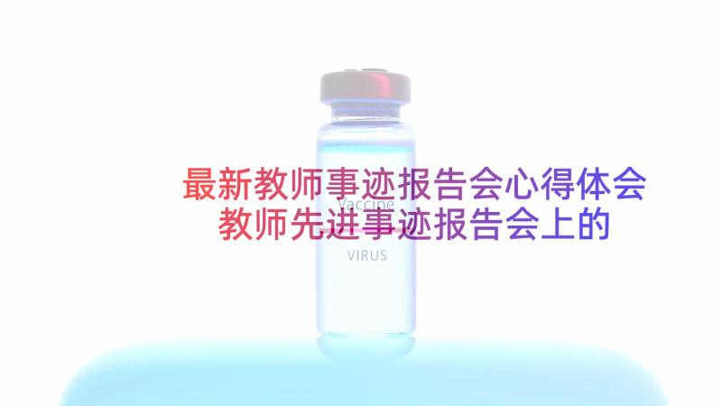 最新教师事迹报告会心得体会 教师先进事迹报告会上的讲话(优秀6篇)