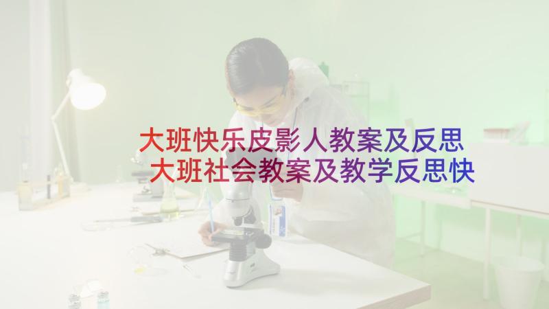 大班快乐皮影人教案及反思 大班社会教案及教学反思快乐的秘密(优秀5篇)