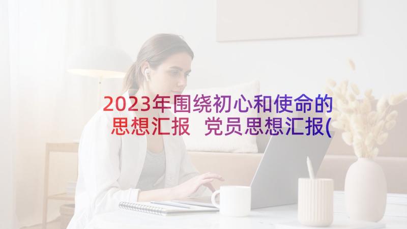 2023年围绕初心和使命的思想汇报 党员思想汇报(精选5篇)