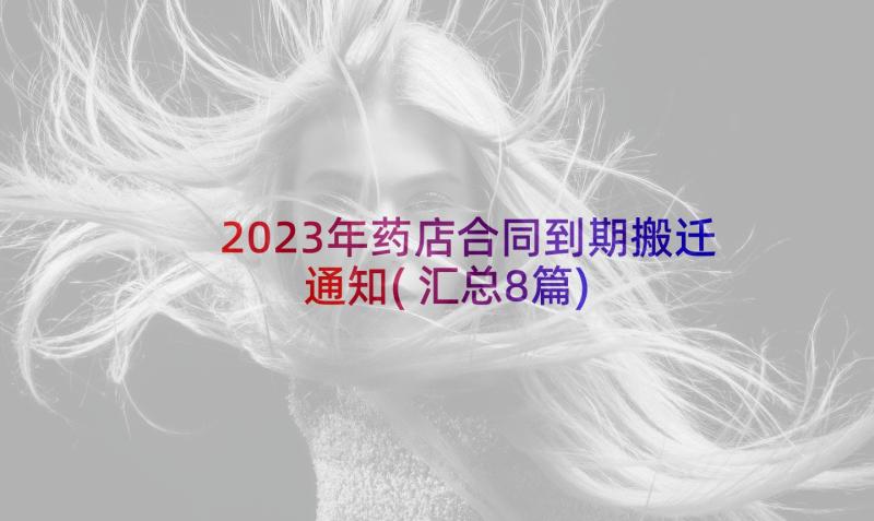 2023年药店合同到期搬迁通知(汇总8篇)