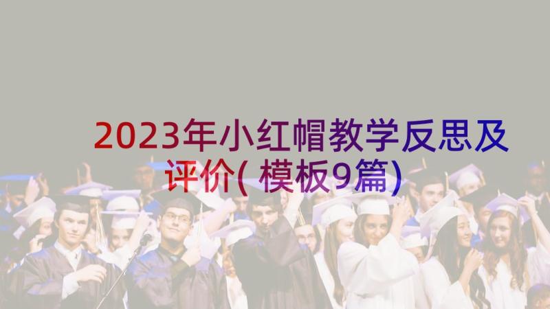 2023年小红帽教学反思及评价(模板9篇)