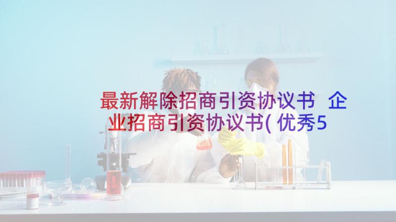 最新解除招商引资协议书 企业招商引资协议书(优秀5篇)