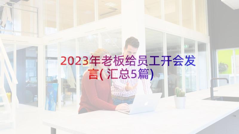 2023年老板给员工开会发言(汇总5篇)