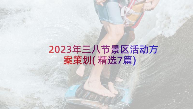 2023年三八节景区活动方案策划(精选7篇)