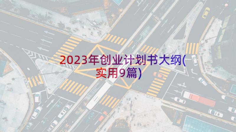 2023年创业计划书大纲(实用9篇)