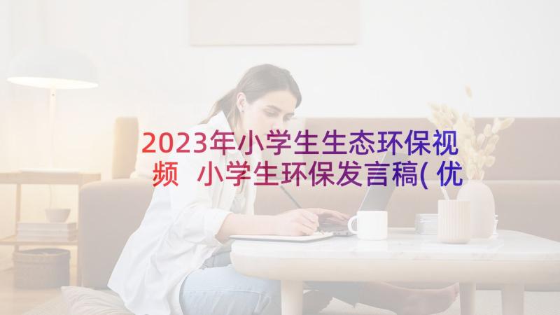 2023年小学生生态环保视频 小学生环保发言稿(优秀5篇)