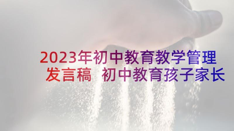 2023年初中教育教学管理发言稿 初中教育孩子家长会发言稿(精选5篇)