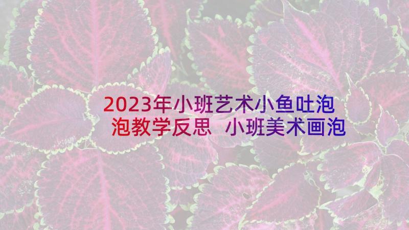 2023年小班艺术小鱼吐泡泡教学反思 小班美术画泡泡教学反思(实用5篇)