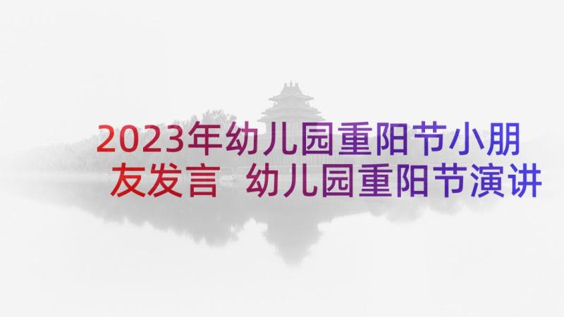 2023年幼儿园重阳节小朋友发言 幼儿园重阳节演讲稿(优秀9篇)