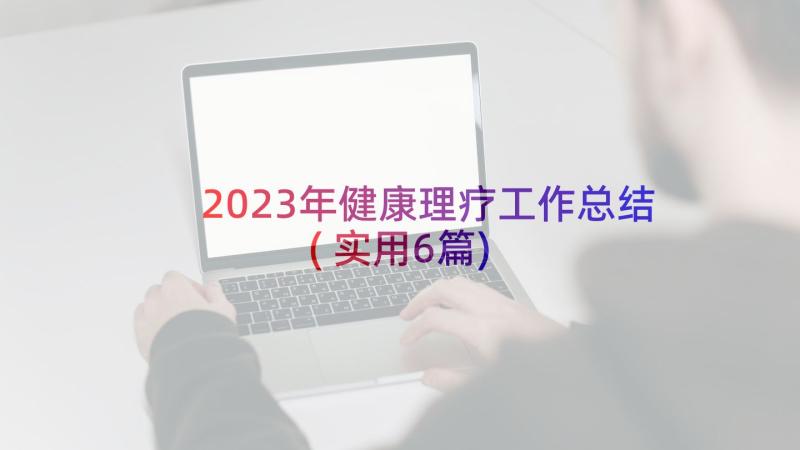 2023年健康理疗工作总结(实用6篇)