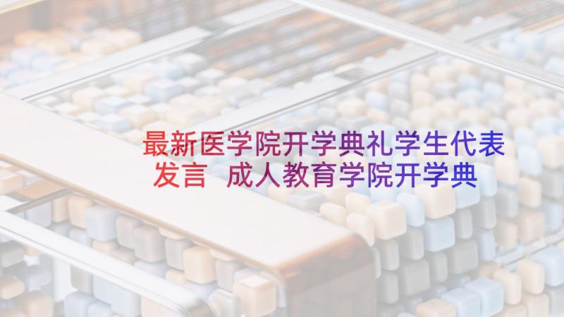 最新医学院开学典礼学生代表发言 成人教育学院开学典礼新生代表发言稿(优秀5篇)