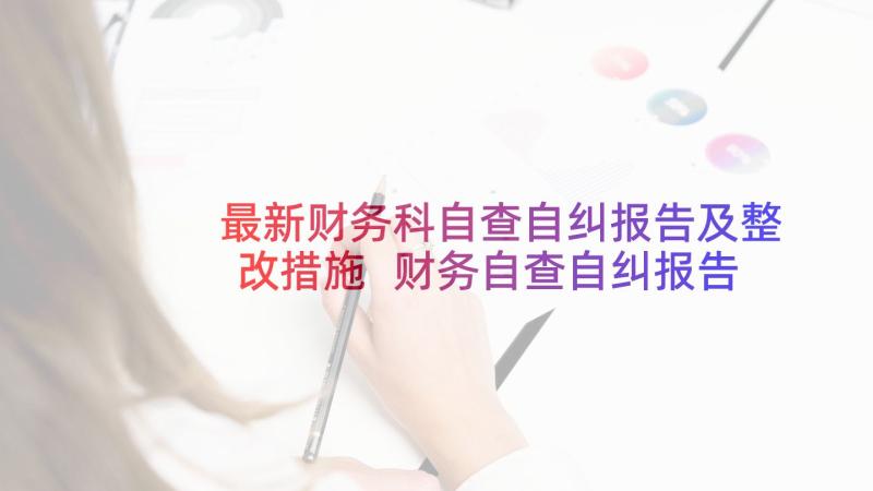 最新财务科自查自纠报告及整改措施 财务自查自纠报告(模板7篇)