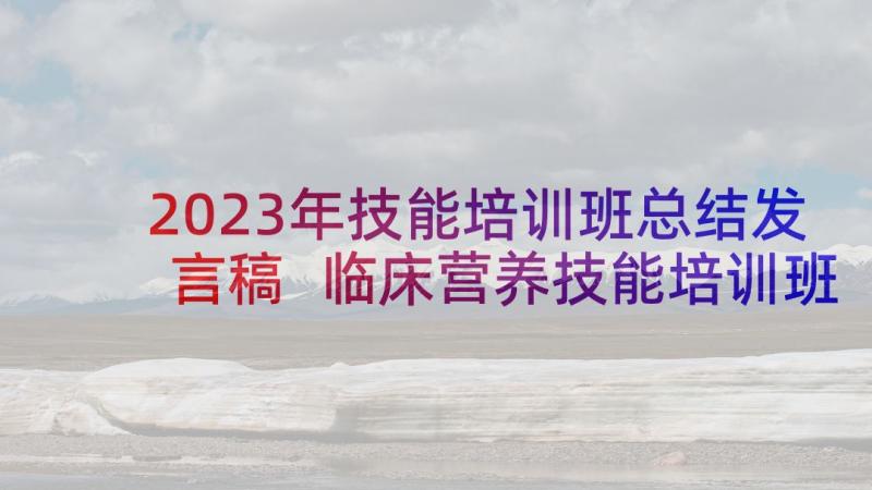 2023年技能培训班总结发言稿 临床营养技能培训班发言稿(通用5篇)