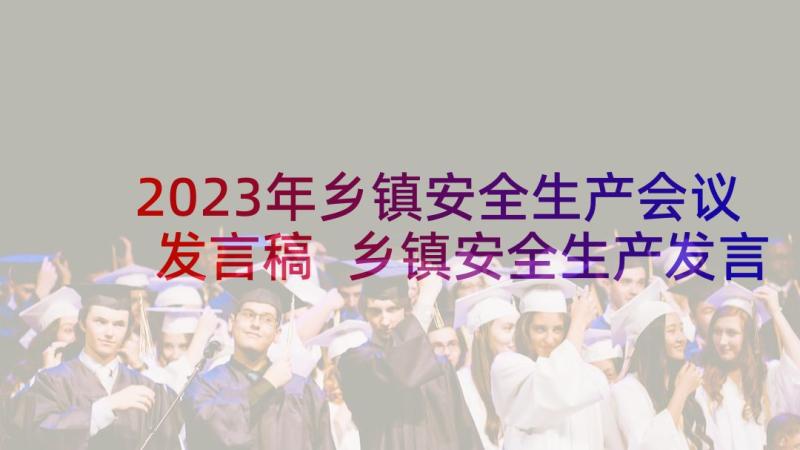 2023年乡镇安全生产会议发言稿 乡镇安全生产发言稿(优秀5篇)