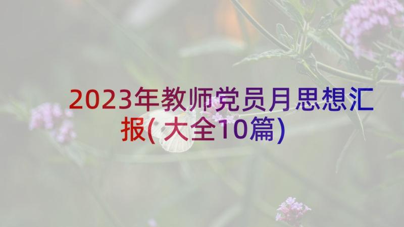 2023年教师党员月思想汇报(大全10篇)