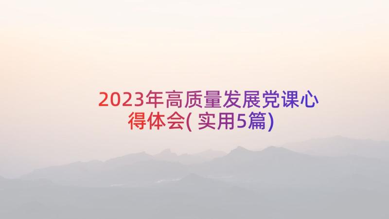 2023年高质量发展党课心得体会(实用5篇)