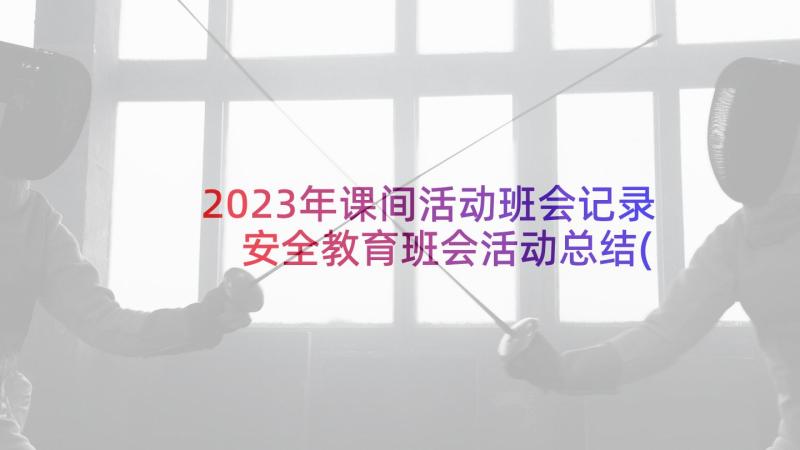 2023年课间活动班会记录 安全教育班会活动总结(模板6篇)