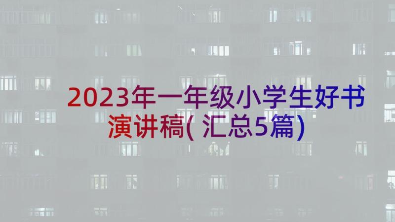 2023年一年级小学生好书演讲稿(汇总5篇)