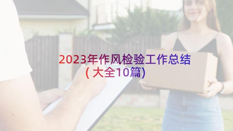 2023年作风检验工作总结(大全10篇)