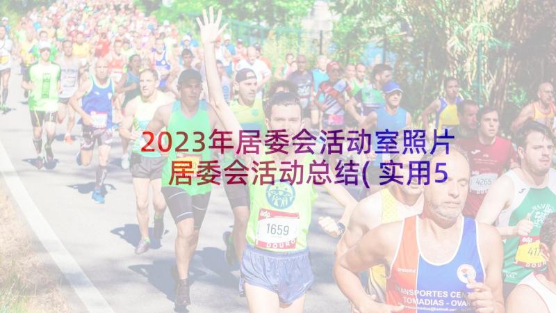 2023年居委会活动室照片 居委会活动总结(实用5篇)