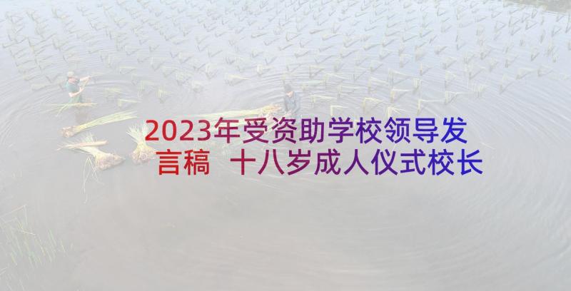 2023年受资助学校领导发言稿 十八岁成人仪式校长发言稿(精选10篇)