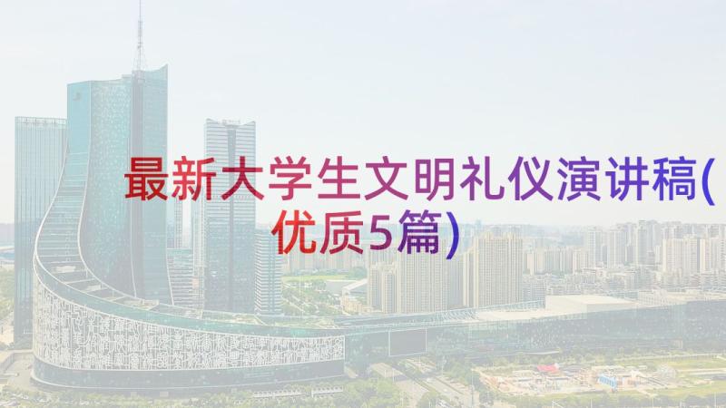 最新大学生文明礼仪演讲稿(优质5篇)