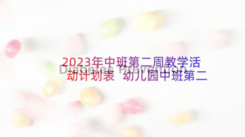 2023年中班第二周教学活动计划表 幼儿园中班第二学期班级计划(大全10篇)