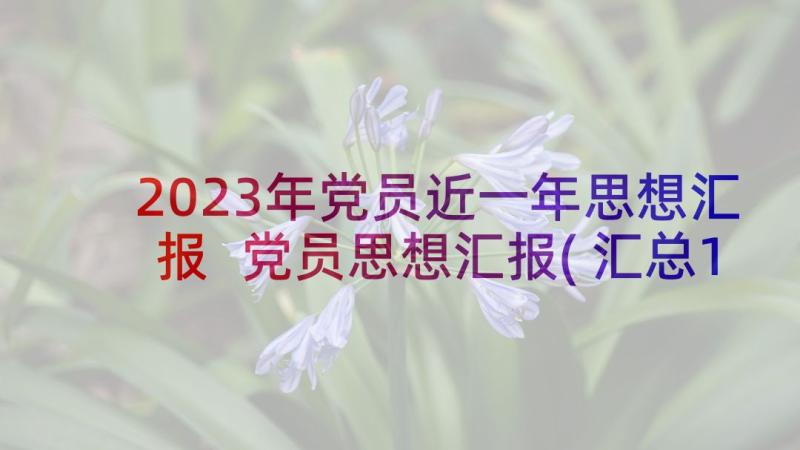 2023年党员近一年思想汇报 党员思想汇报(汇总10篇)