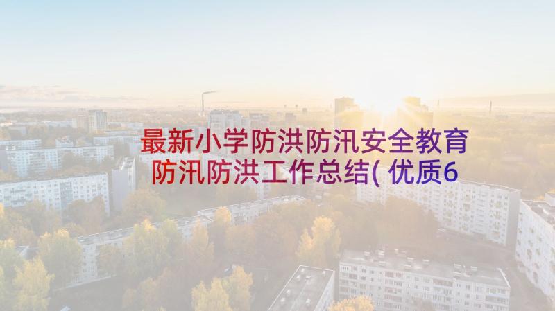 最新小学防洪防汛安全教育 防汛防洪工作总结(优质6篇)