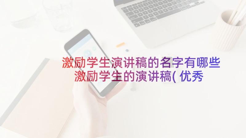 激励学生演讲稿的名字有哪些 激励学生的演讲稿(优秀6篇)