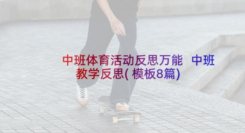 中班体育活动反思万能 中班教学反思(模板8篇)