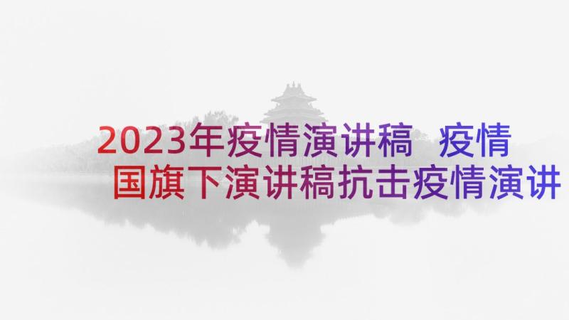 2023年疫情演讲稿 疫情国旗下演讲稿抗击疫情演讲稿(大全6篇)