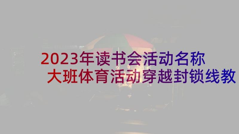 2023年读书会活动名称 大班体育活动穿越封锁线教案设计(精选5篇)