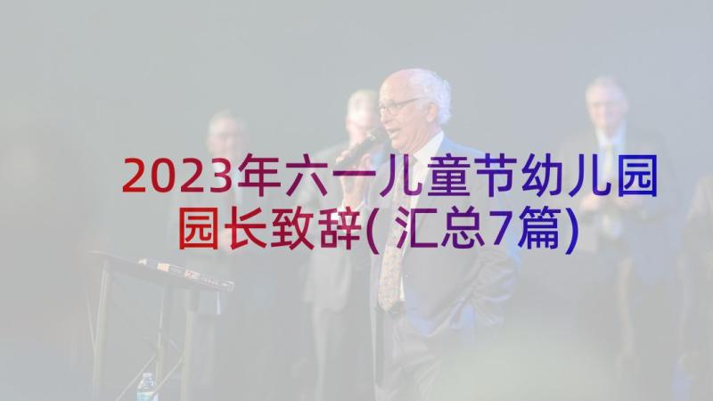 2023年六一儿童节幼儿园园长致辞(汇总7篇)