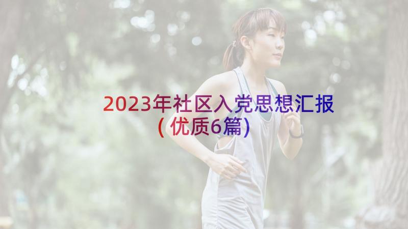 2023年社区入党思想汇报(优质6篇)