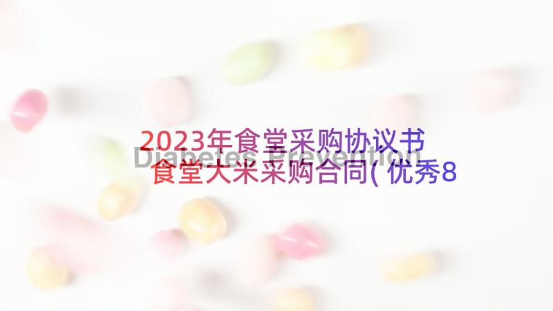 2023年食堂采购协议书 食堂大米采购合同(优秀8篇)